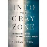A Review of Adrian Owen’s “Into the Gray Zone: A Neuroscientist Explores the Border Between Life and Death”